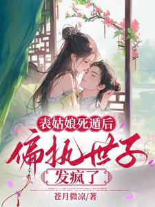 表姑娘死遁后，偏执世子发疯了